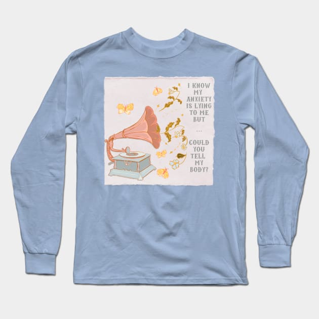 I Know My Anxiety Is Lying To Me But Could You Tell My Body Long Sleeve T-Shirt by FabulouslyFeminist